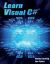 Learn Visual C# : A Step-By-Step Programming Tutorial