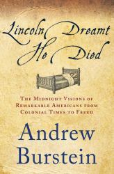 Lincoln Dreamt He Died : The Midnight Visions of Remarkable Americans from Colonial Times to Freud