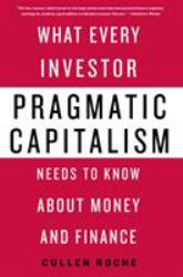 Pragmatic Capitalism : What Every Investor Needs to Know about Money and Finance