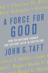 A Force for Good : How Enlightened Finance Can Restore Faith in Capitalism