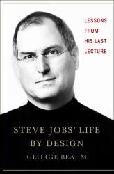 Steve Jobs' Life by Design : Lessons to Be Learned from His Last Lecture