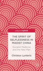 The Spirit of Selflessness in Maoist China : Socialist Medicine and the New Man