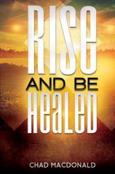 Rise and Be Healed : Receiving Healing and Deliverance