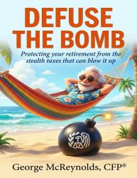 Defuse the Bomb : Protecting Your Retirement from the Stealth Taxes That Can Blow It Up