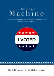 The Magic Machine : One Day a Politician Decided to Steal the Presidency of the United States of America