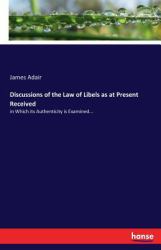 Discussions of the Law of Libels As at Present Received