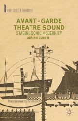 Avant-Garde Theatre Sound : Staging Sonic Modernity