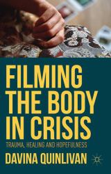 Filming the Body in Crisis : Trauma, Healing and Hopefulness