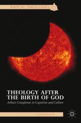 Theology after the Birth of God : Atheist Conceptions in Cognition and Culture
