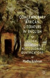 Contemporary African Literature in English : Global Locations, Postcolonial Identifications