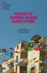 Politics of Modern Muslim Subjectivities : Islam, Youth, and Social Activism in the Middle East