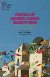 Politics of Modern Muslim Subjectivities : Islam, Youth, and Social Activism in the Middle East