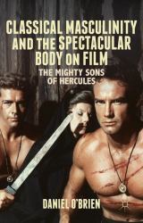 Classical Masculinity and the Spectacular Body on Film : The Mighty Sons of Hercules