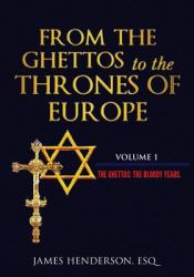 From the Ghettos to the Thrones of Europe : Volume 1 the Ghettos: the Bloody Years
