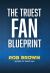 The Truest Fan Blueprint : Focus on What Matters to Achieve Your Most Cherished Goals