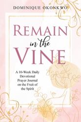 Remain in the Vine : A 10-Week Daily Devotional Prayer Journal on the Fruit of the Spirit - 5 Min. Bible Study for Women - Prompts for Wellbeing