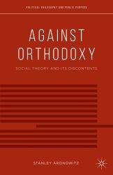 Against Orthodoxy : Social Theory and Its Discontents