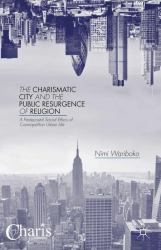 The Charismatic City and the Public Resurgence of Religion : A Pentecostal Social Ethics of Cosmopolitan Urban Life