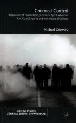 Chemical Control : Regulation of Incapacitating Chemical Agent Weapons, Riot Control Agents and Their Means of Delivery
