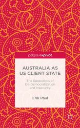 Australia As US Client State : The Geopolitics of de-Democratisation and Insecurity