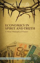 Economics in Spirit and Truth : A Moral Philosophy of Finance