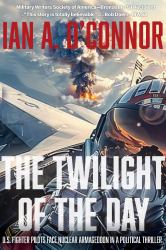 The Twilight of the Day : U.S. Fighter Pilots Face Nuclear Armageddon in a Political Thriller