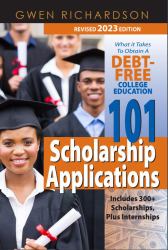 101 Scholarship Applications - 2023 Edition : What It Takes to Obtain a Debt-Free College Education
