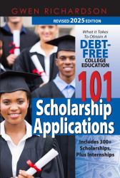 101 Scholarship Applications - 2025 Edition : What It Takes to Obtain a Debt-Free College Education