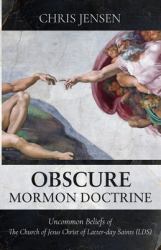Obscure Mormon Doctrine : Uncommon Beliefs of the Church of Jesus Christ of Latter-Day Saints (LDS)