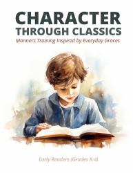 Character Through Classics: Manners Training Inspired by Everyday Graces : Early Readers Edition