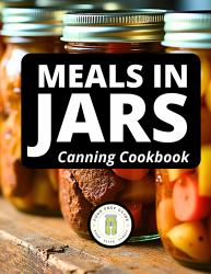 Meals in Jars : Canning Cookbook