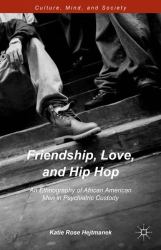 Friendship, Love, and Hip Hop : An Ethnography of African American Men in Psychiatric Custody