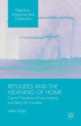 Refugees and the Meaning of Home : Cypriot Narratives of Loss, Longing and Daily Life in London
