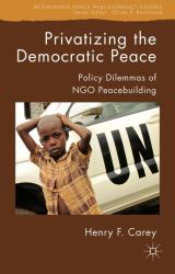 Privatizing the Democratic Peace : Policy Dilemmas of Ngo Peacebuilding