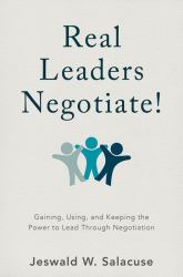 Real Leaders Negotiate! : Gaining, Using, and Keeping the Power to Lead Through Negotiation