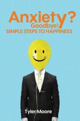 Anxiety? Goodbye! : Simple Steps to Happiness