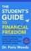 The Student's Guide to Financial Freedom : A Real-World Money Guide to Help Young People Build Wealth, Avoid Traps, and Plan for Freedom