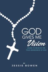God Gives Me Vision : Learn to Receive the True Abundance of God