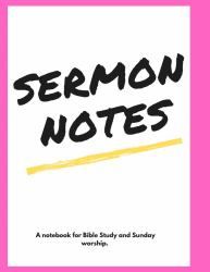 Sermon Notes : A Notebook for Bible Study and Sunday Worship