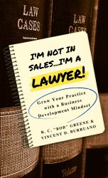 I'm Not in Sales...I'm a Lawyer! : Grow Your Practice with a Business Development Mindset