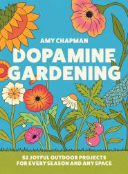 Dopamine Gardening : 52 Joyful Outdoor Projects for Every Season and Any Space--From TikTok Creator @inthecottagegarden