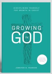 Growing in God : Disciplining Yourself for Growth in Christ