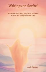 Writings on Savitri : Overview Articles, Canto-Wise Reader's Guide and Essays on Book One