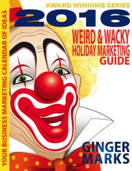 2016 Weird and Wacky Holiday Marketing Guide : Your Business Marketing Calendar of Ideas