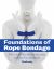 Foundations of Rope Bondage : A Fun and Friendly Introduction to Rope Fundamentals