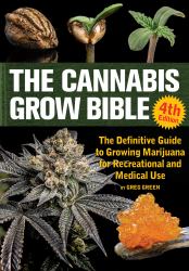 The Cannabis Grow Bible : The Definitive Guide to Growing Marijuana for Recreational and Medical Use