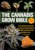 The Cannabis Grow Bible : The Definitive Guide to Growing Marijuana for Recreational and Medical Use
