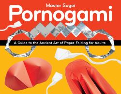 Pornogami : A Guide to the Ancient Art of Paper-Folding for Adults