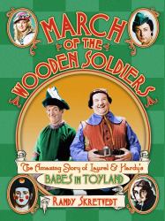March of the Wooden Soldiers : The Amazing Story of Laurel and Hardy's Babes in Toyland