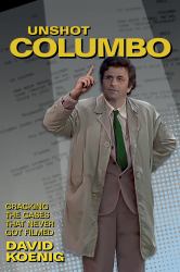 Unshot Columbo : Cracking the Cases That Never Got Filmed